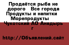 Продаётся рыба не дорого - Все города Продукты и напитки » Морепродукты   . Чукотский АО,Анадырь г.